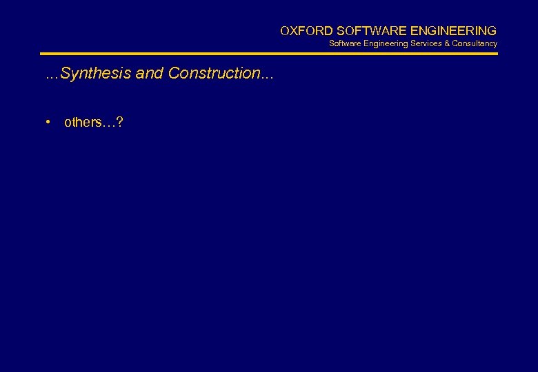 OXFORD SOFTWARE ENGINEERING Software Engineering Services & Consultancy . . . Synthesis and Construction.