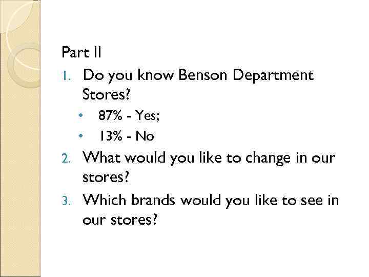 Part II 1. Do you know Benson Department Stores? • • 87% - Yes;