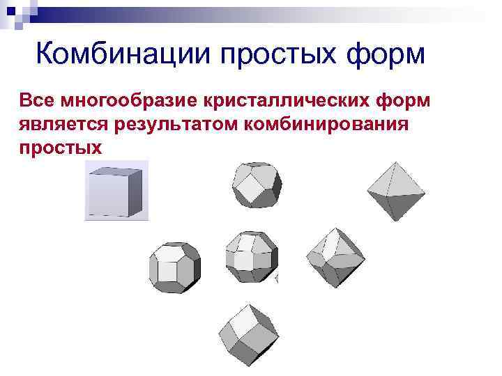 Комбинации простых форм Все многообразие кристаллических форм является результатом комбинирования простых 