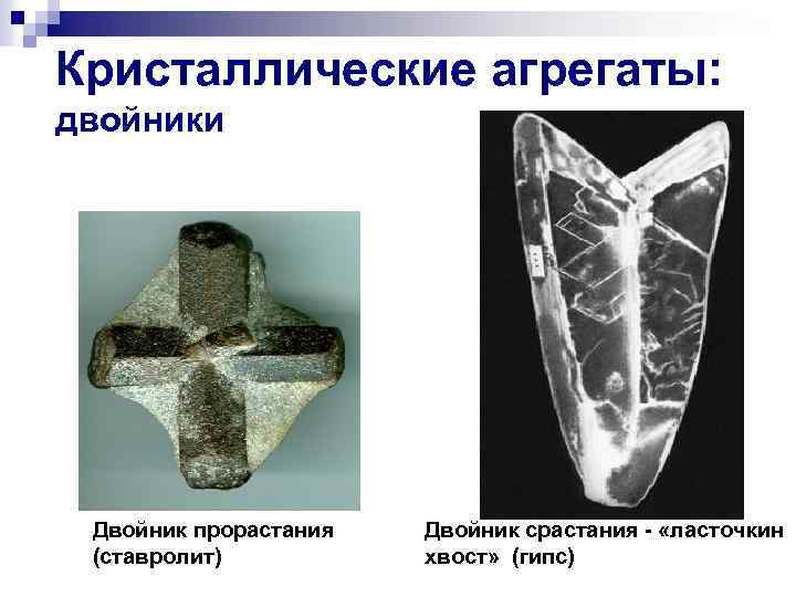 Кристаллические агрегаты: двойники Двойник прорастания (ставролит) Двойник срастания - «ласточкин хвост» (гипс) 