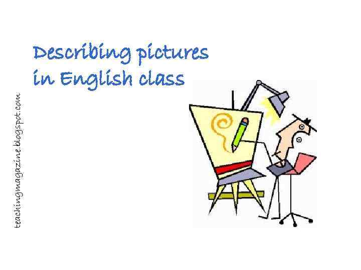 teachingmagazine. blogspot. com Describing pictures in English class 