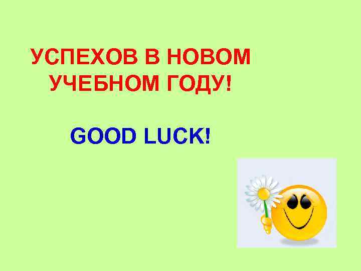 УСПЕХОВ В НОВОМ УЧЕБНОМ ГОДУ! GOOD LUCK! 
