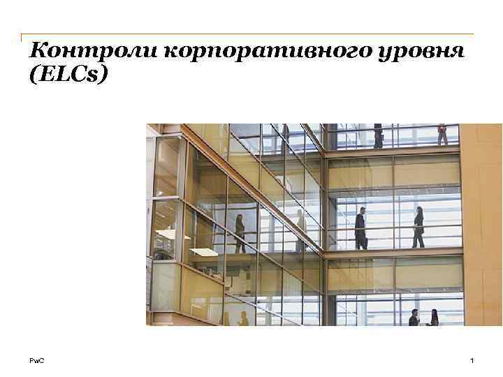 Контроли корпоративного уровня (ELCs) Pw. C 1 