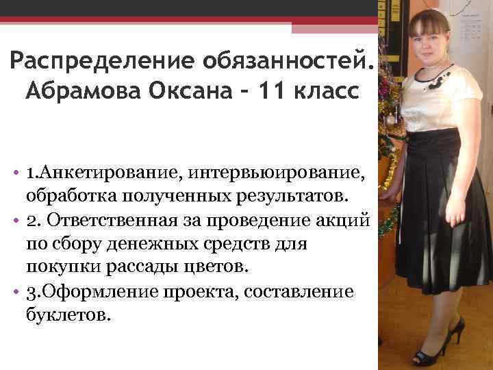 Распределение обязанностей. Абрамова Оксана – 11 класс • 1. Анкетирование, интервьюирование, обработка полученных результатов.