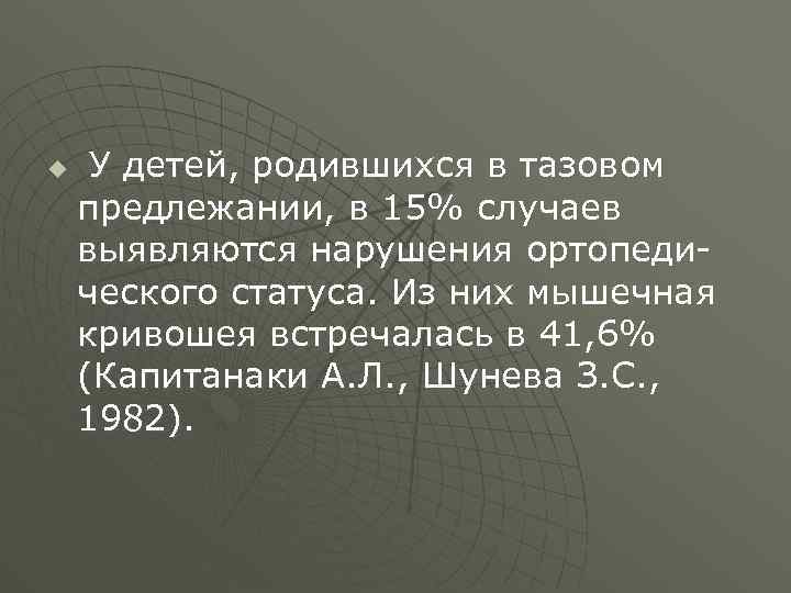 u У детей, родившихся в тазовом предлежании, в 15% случаев выявляются нарушения ортопеди ческого