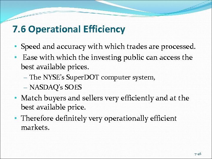 7. 6 Operational Efficiency • Speed and accuracy with which trades are processed. •