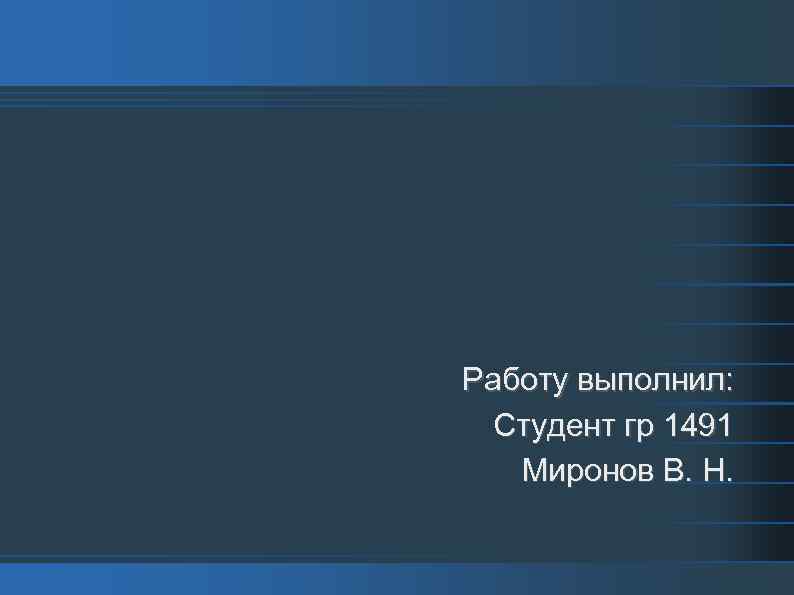 Работу выполнил: Студент гр 1491 Миронов В. Н. 