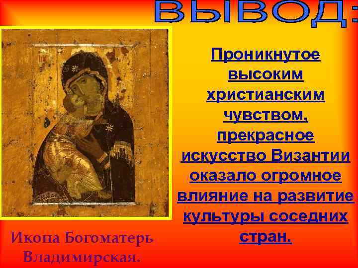 Икона Богоматерь Владимирская. Проникнутое высоким христианским чувством, прекрасное искусство Византии оказало огромное влияние на