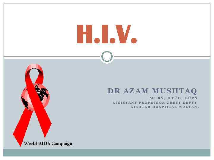 H. I. V. DR AZAM MUSHTAQ MBBS, DTCD, FCPS ASSISTANT PROFESSOR CHEST DEPTT NISHTAR