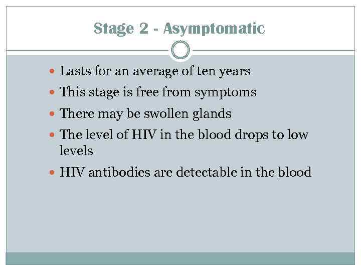 Stage 2 - Asymptomatic Lasts for an average of ten years This stage is