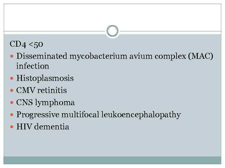 CD 4 <50 Disseminated mycobacterium avium complex (MAC) infection Histoplasmosis CMV retinitis CNS lymphoma