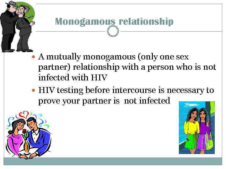 Monogamous relationship A mutually monogamous (only one sex partner) relationship with a person who