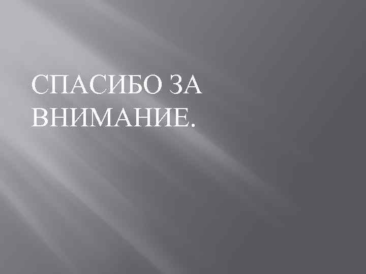 СПАСИБО ЗА ВНИМАНИЕ. 