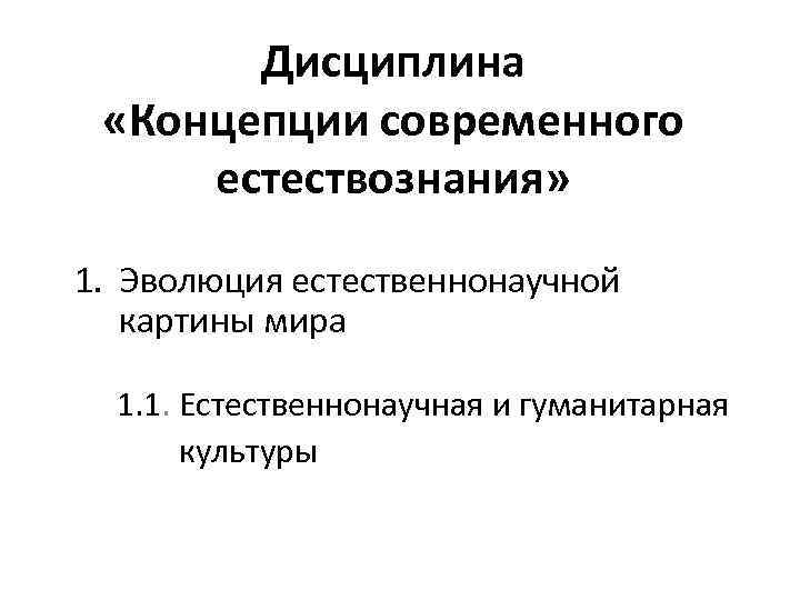 Дисциплина «Концепции современного естествознания» 1. Эволюция естественнонаучной картины мира 1. 1. Естественнонаучная и гуманитарная