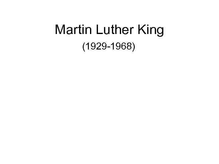 Martin Luther King (1929 -1968) 