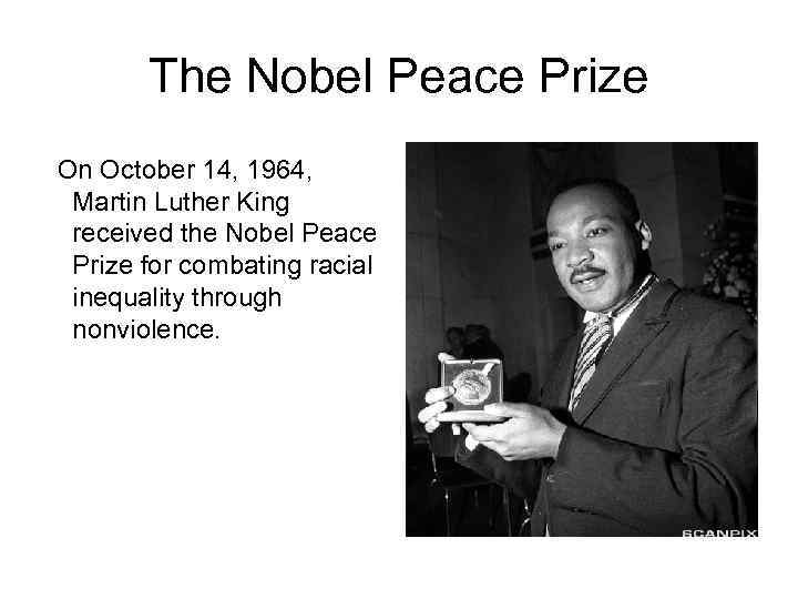 The Nobel Peace Prize On October 14, 1964, Martin Luther King received the Nobel