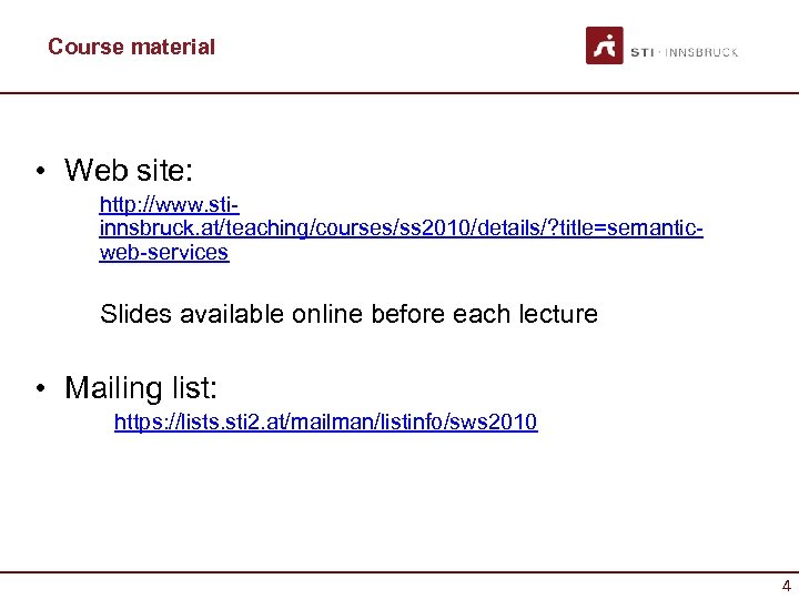 Course material • Web site: http: //www. stiinnsbruck. at/teaching/courses/ss 2010/details/? title=semanticweb-services Slides available online