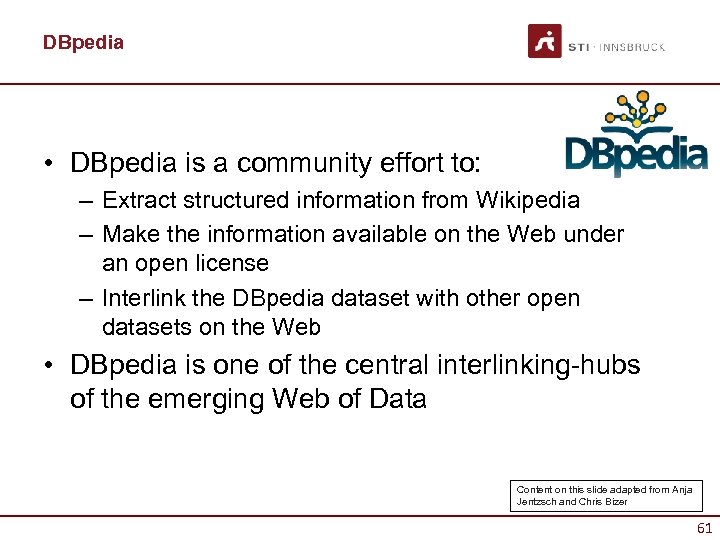 DBpedia • DBpedia is a community effort to: – Extract structured information from Wikipedia