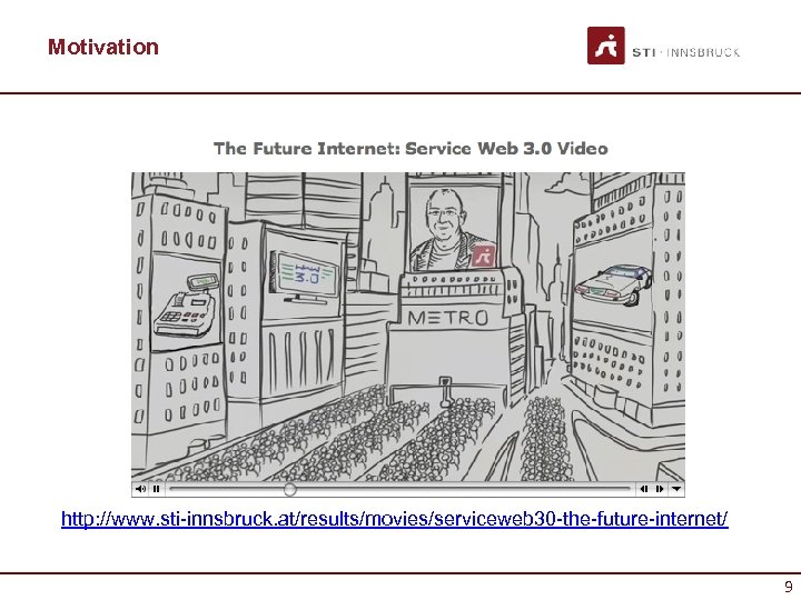 Motivation http: //www. sti-innsbruck. at/results/movies/serviceweb 30 -the-future-internet/ 9 