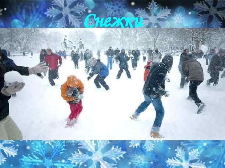 Снежки — игра, в которой участвуют обычно две команды, забрасывая друга снежками. Игра происходит,