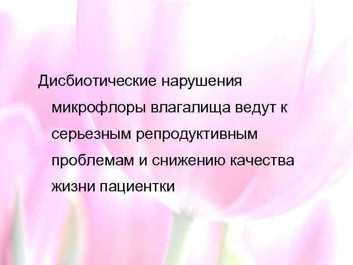 Дисбиотические нарушения микрофлоры влагалища ведут к серьезным репродуктивным проблемам и снижению качества жизни пациентки