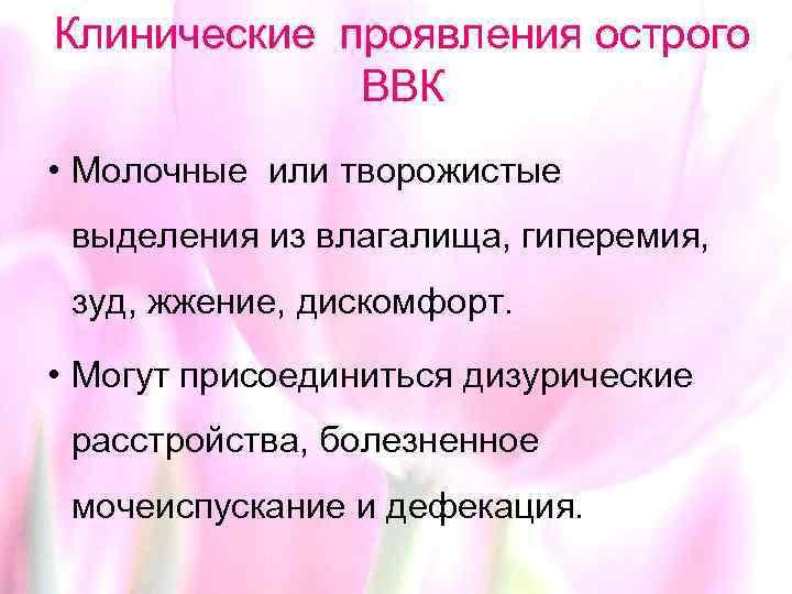 Клинические проявления острого ВВК • Молочные или творожистые выделения из влагалища, гиперемия, зуд, жжение,