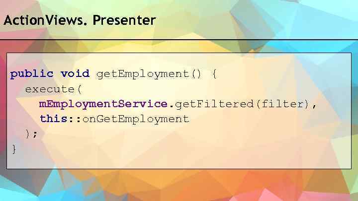 Action. Views. Presenter public void get. Employment() { execute( m. Employment. Service. get. Filtered(filter),