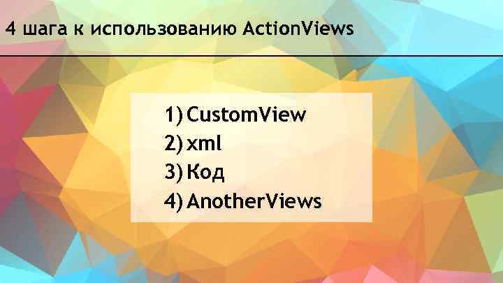 4 шага к использованию Action. Views 1) Custom. View 2) xml 3) Код 4)