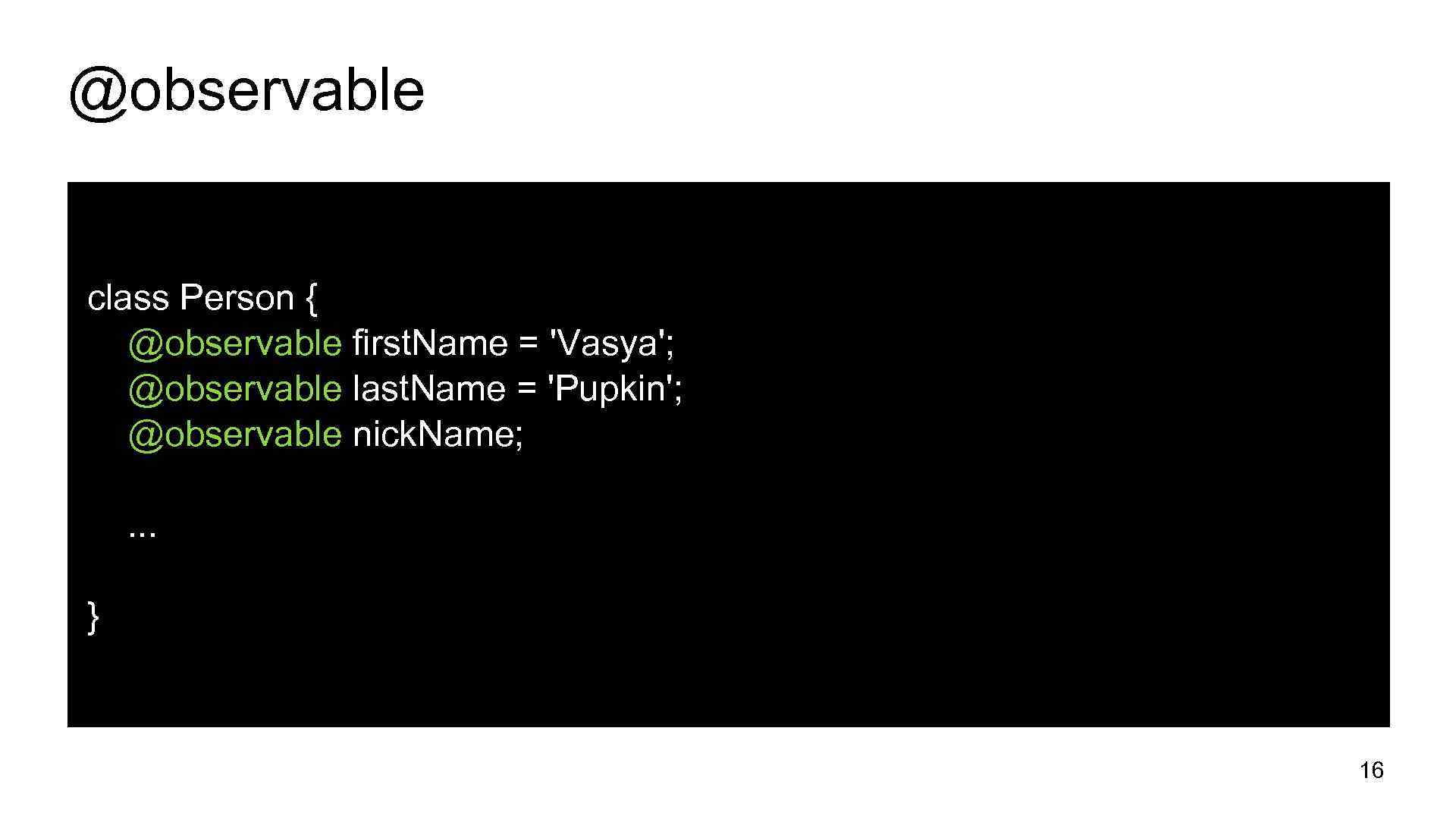 @observable class Person { @observable first. Name = 'Vasya'; @observable last. Name = 'Pupkin';