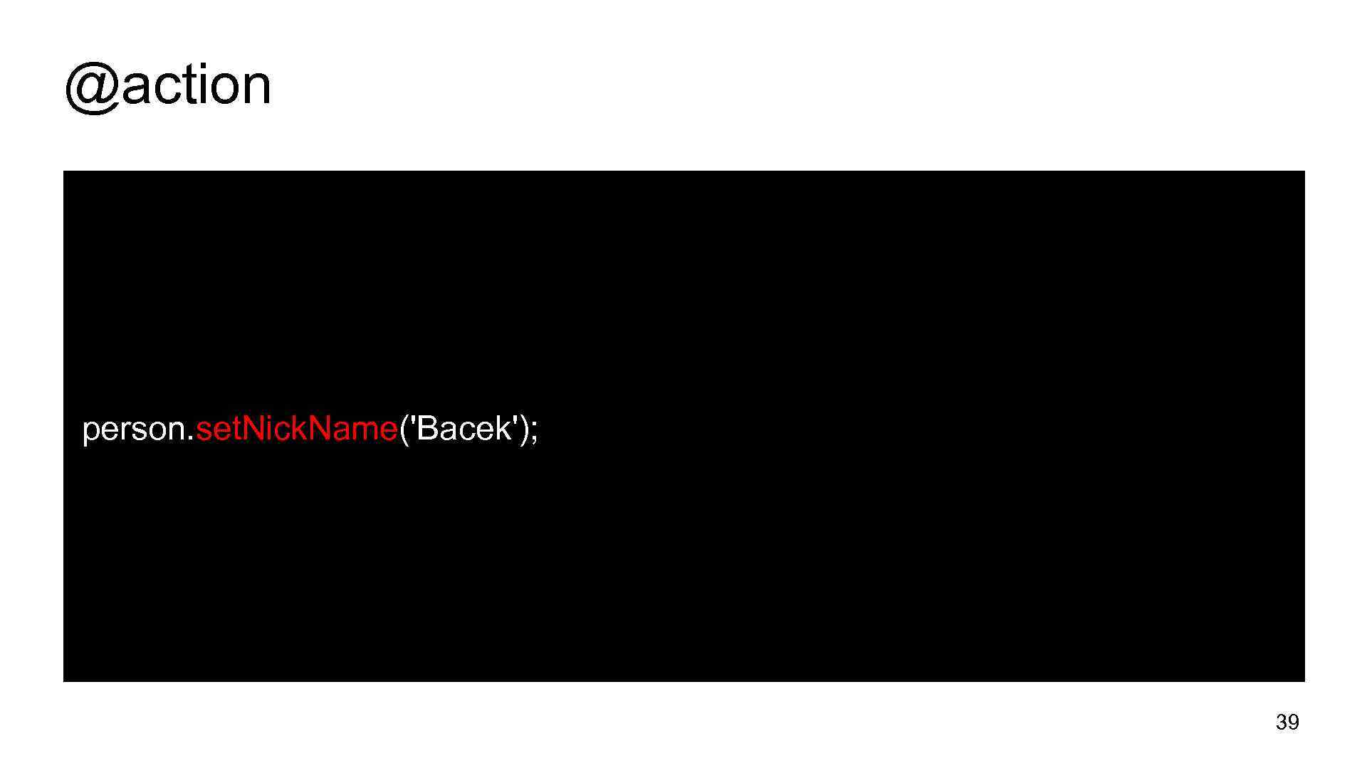 @action person. set. Nick. Name('Bacek'); 39 
