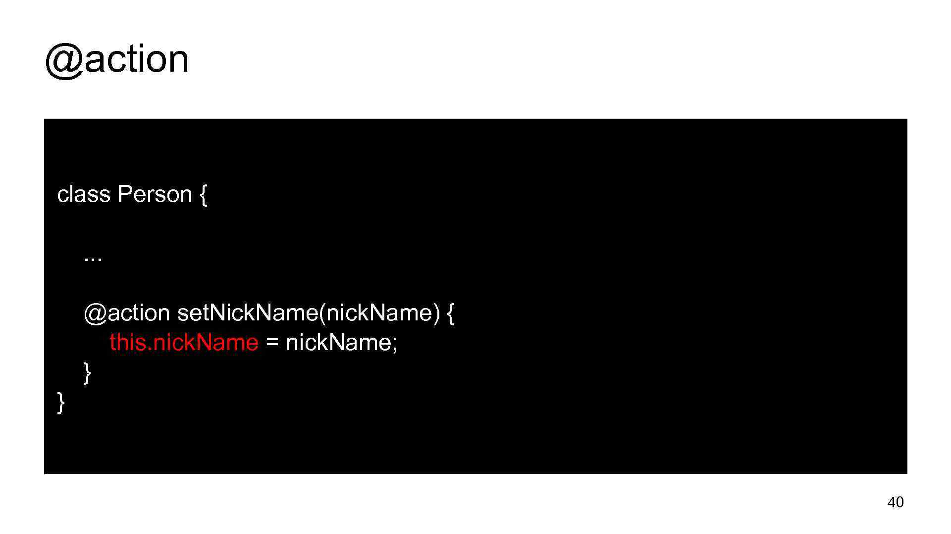 @action class Person {. . . @action set. Nick. Name(nick. Name) { this. nick.