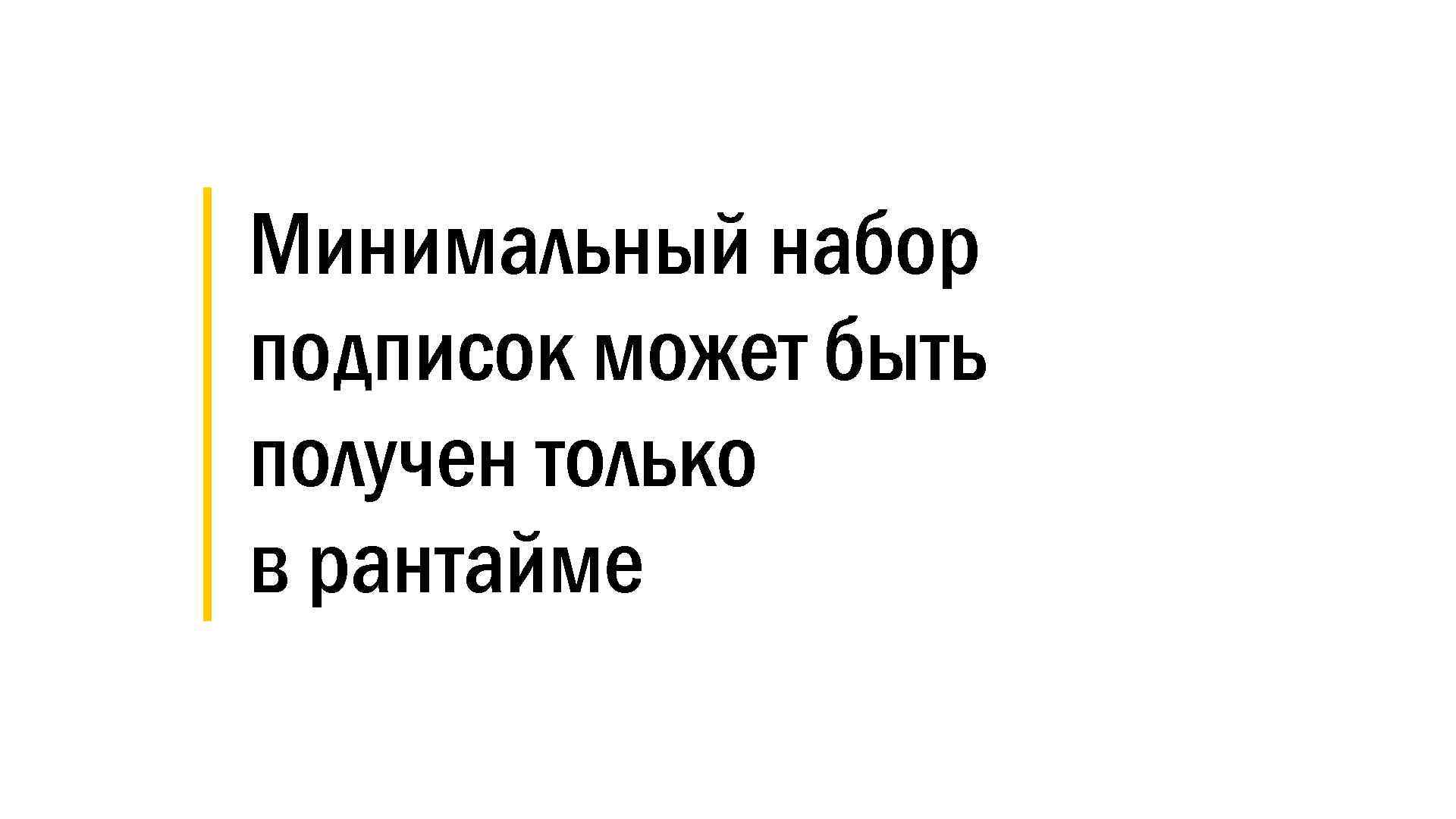 │ Минимальный набор │ подписок может быть │ получен только │ в рантайме 