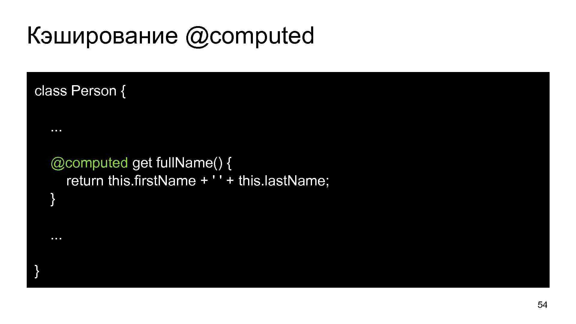 Кэширование @computed class Person {. . . @computed get full. Name() { return this.