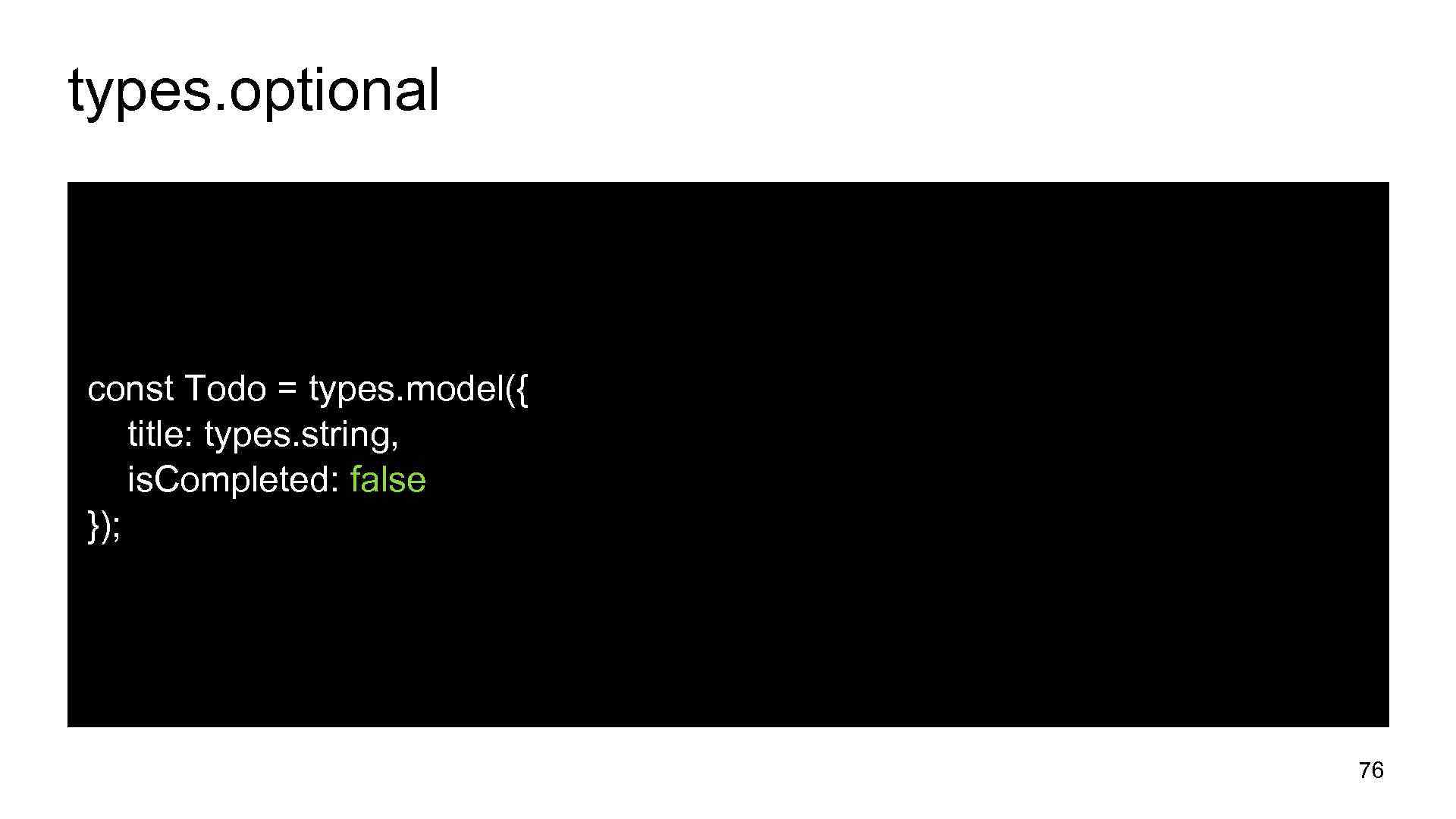 types. optional const Todo = types. model({ title: types. string, is. Completed: false });