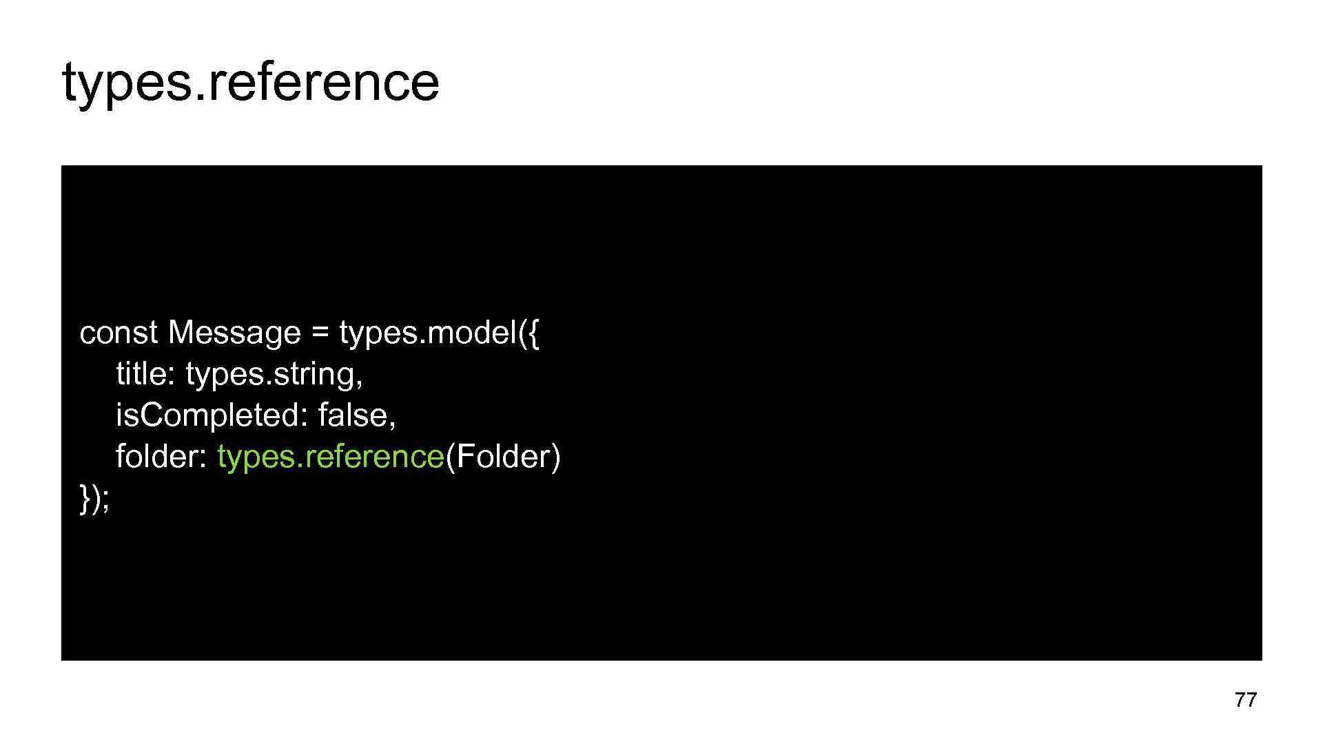 types. reference const Message = types. model({ title: types. string, is. Completed: false, folder:
