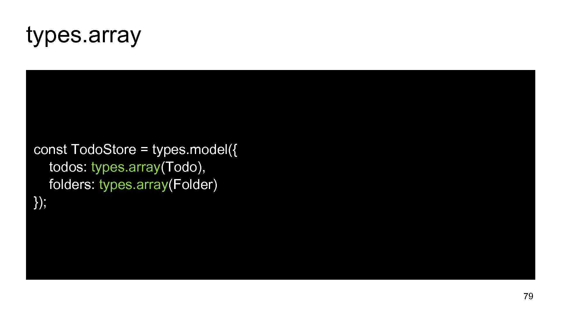 types. array const Todo. Store = types. model({ todos: types. array(Todo), folders: types. array(Folder)