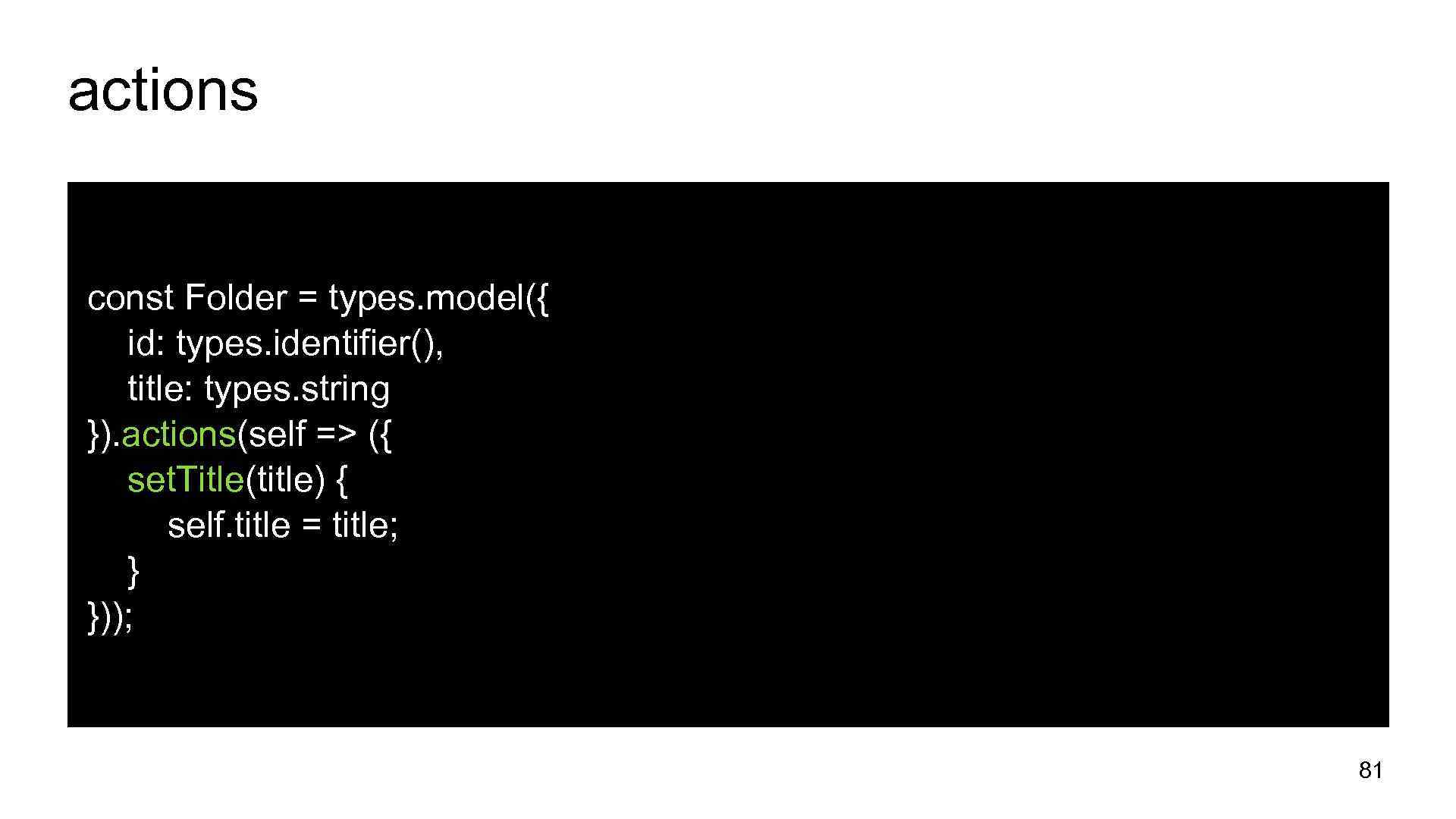 actions const Folder = types. model({ id: types. identifier(), title: types. string }). actions(self