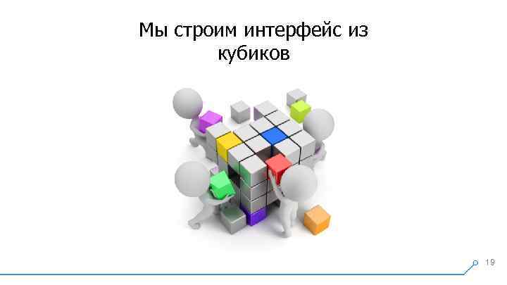 Мы строим интерфейс из кубиков 19 