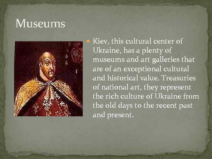  Museums Kiev, this cultural center of Ukraine, has a plenty of museums and