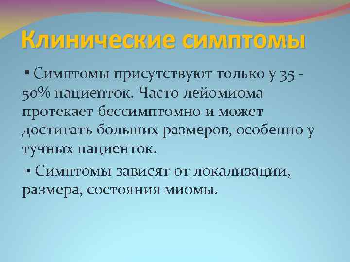 Клинические симптомы ▪ Симптомы присутствуют только у 35 - 50% пациенток. Часто лейомиома протекает