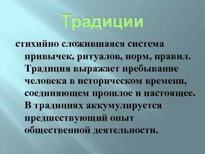 Традиции стихийно сложившаяся система привычек, ритуалов, норм, правил. Традиция выражает пребывание человека в историческом