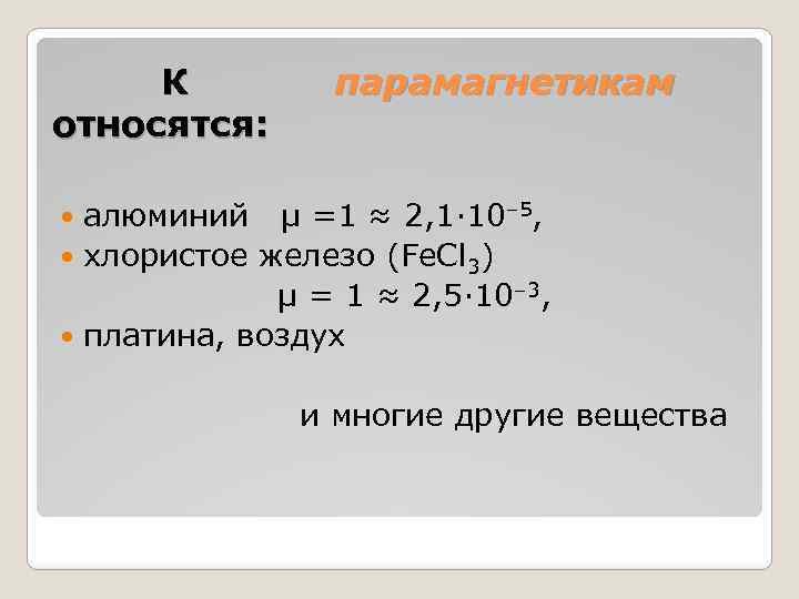  К парамагнетикам относятся: алюминий μ =1 ≈ 2, 1· 10– 5, хлористое железо