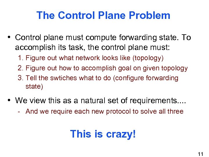 The Control Plane Problem • Control plane must compute forwarding state. To accomplish its