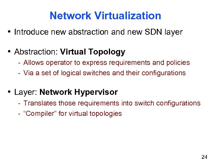 Network Virtualization • Introduce new abstraction and new SDN layer • Abstraction: Virtual Topology