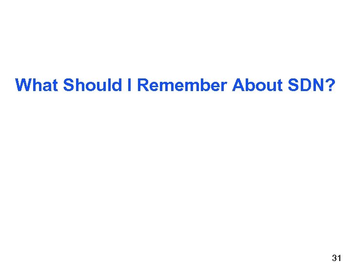 What Should I Remember About SDN? 31 