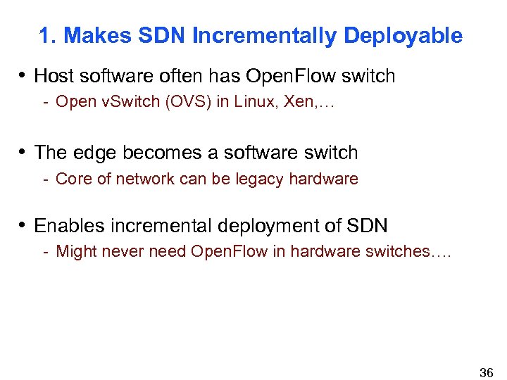 1. Makes SDN Incrementally Deployable • Host software often has Open. Flow switch -