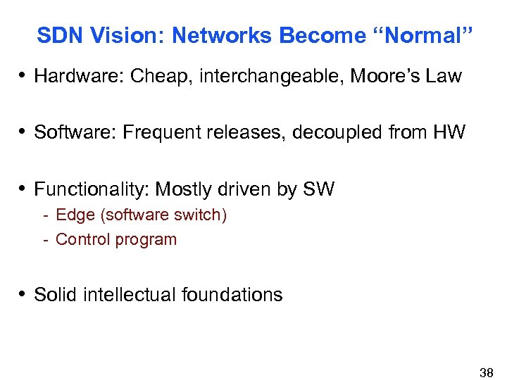 SDN Vision: Networks Become “Normal” • Hardware: Cheap, interchangeable, Moore’s Law • Software: Frequent