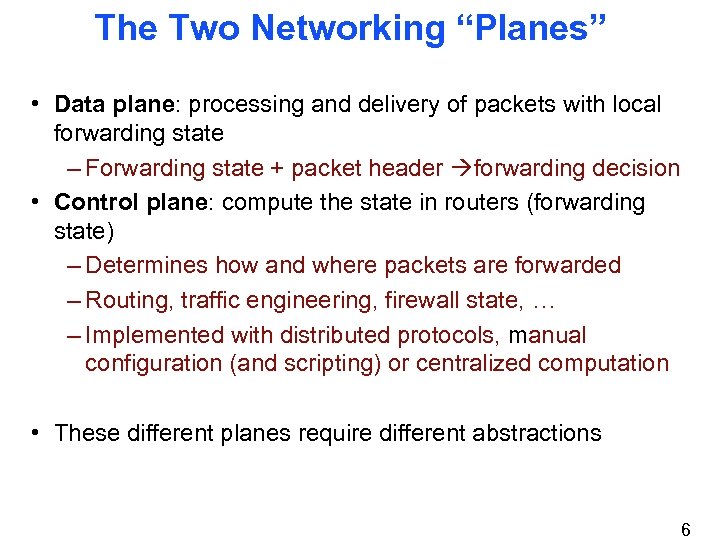 The Two Networking “Planes” • Data plane: processing and delivery of packets with local