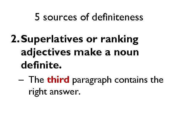 5 sources of definiteness 2. Superlatives or ranking adjectives make a noun definite. –