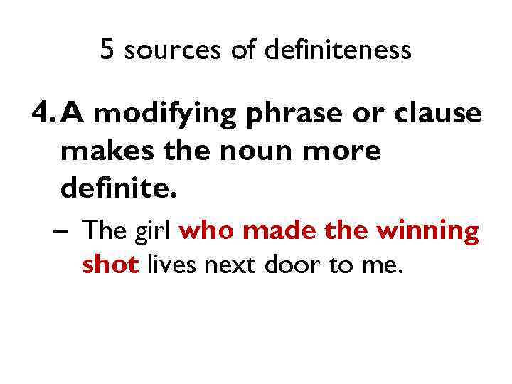 5 sources of definiteness 4. A modifying phrase or clause makes the noun more